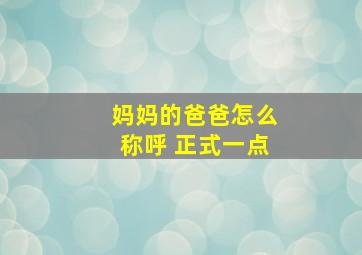 妈妈的爸爸怎么称呼 正式一点